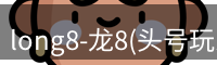 long8-龙8(头号玩家)唯一官方网站